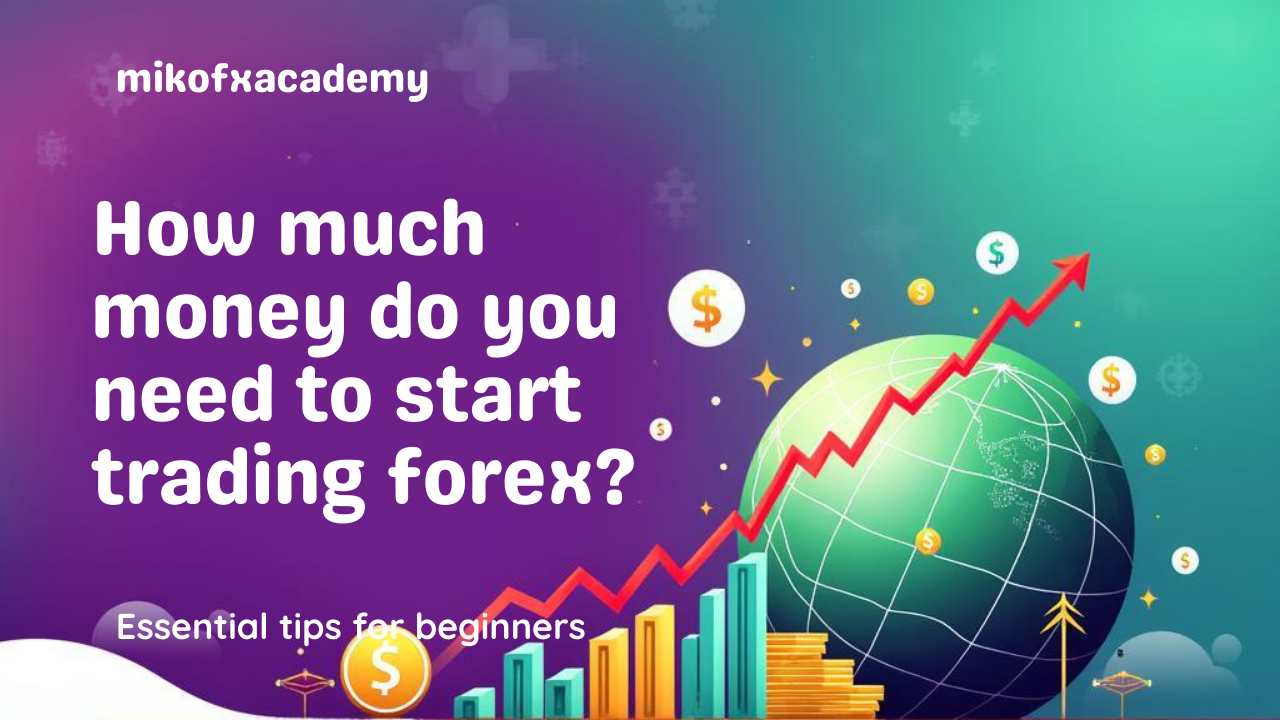 How Much Money Do You Need to Start Trading Forex? – MIKOFX ACADEMY